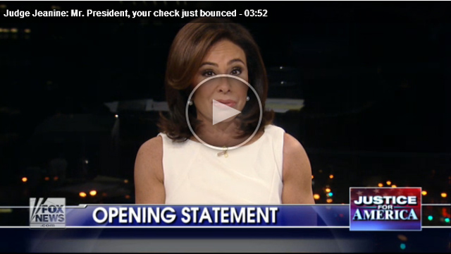 Judge Jeanine: Mr. President, your check just bounced!  